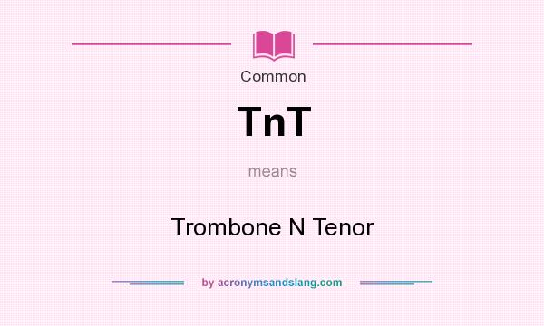 What does TnT mean? It stands for Trombone N Tenor