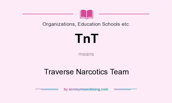 What does TnT mean? It stands for Traverse Narcotics Team