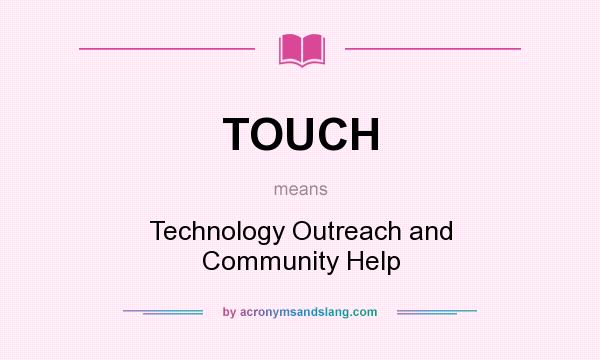 What does TOUCH mean? It stands for Technology Outreach and Community Help