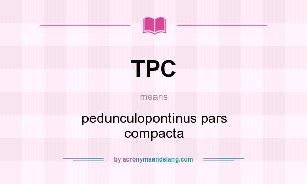 What does TPC mean? It stands for pedunculopontinus pars compacta