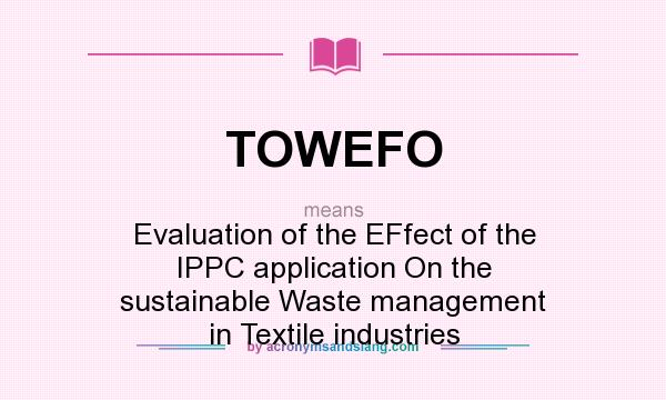 What does TOWEFO mean? It stands for Evaluation of the EFfect of the IPPC application On the sustainable Waste management in Textile industries