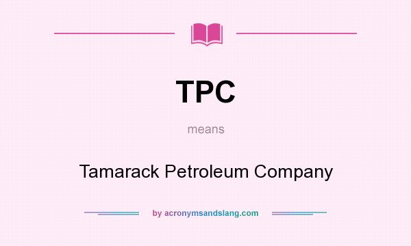 What does TPC mean? It stands for Tamarack Petroleum Company