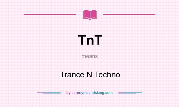 What does TnT mean? It stands for Trance N Techno