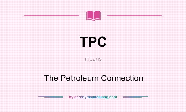 What does TPC mean? It stands for The Petroleum Connection