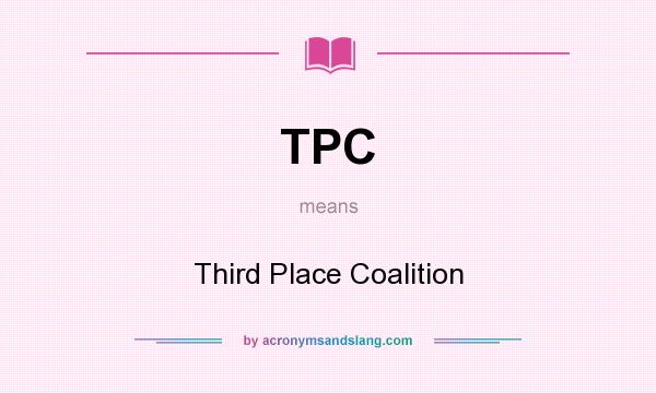 What does TPC mean? It stands for Third Place Coalition