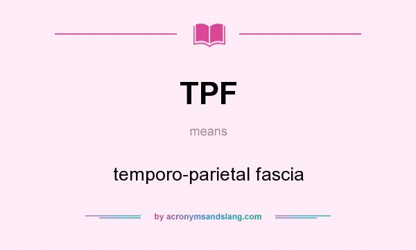 What does TPF mean? It stands for temporo-parietal fascia