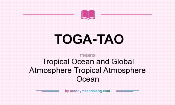 What does TOGA-TAO mean? It stands for Tropical Ocean and Global Atmosphere Tropical Atmosphere Ocean
