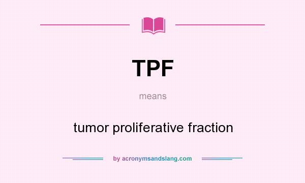 What does TPF mean? It stands for tumor proliferative fraction