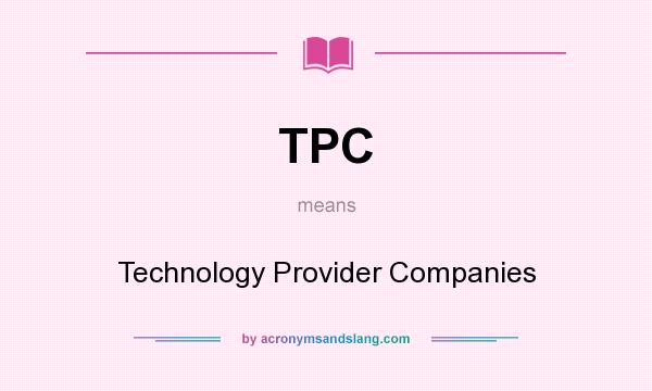 What does TPC mean? It stands for Technology Provider Companies