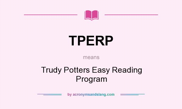 What does TPERP mean? It stands for Trudy Potters Easy Reading Program