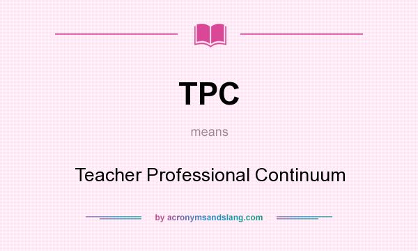 What does TPC mean? It stands for Teacher Professional Continuum