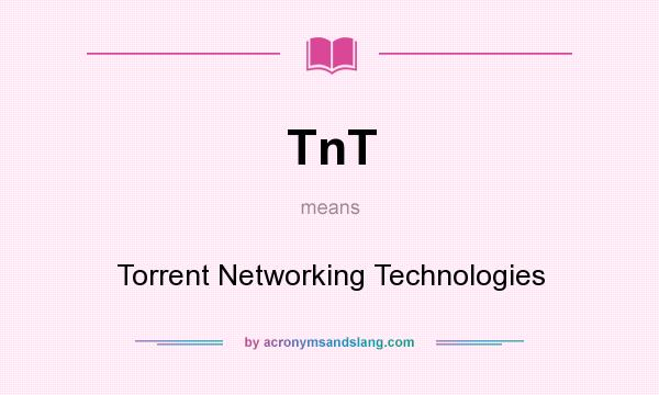 What does TnT mean? It stands for Torrent Networking Technologies