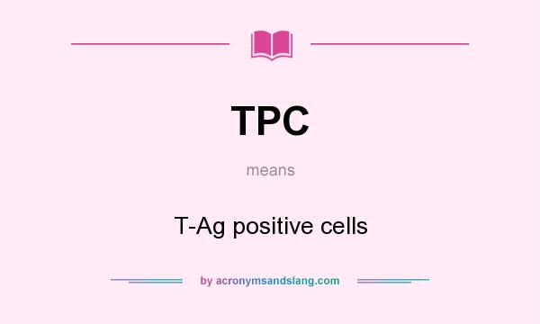 What does TPC mean? It stands for T-Ag positive cells