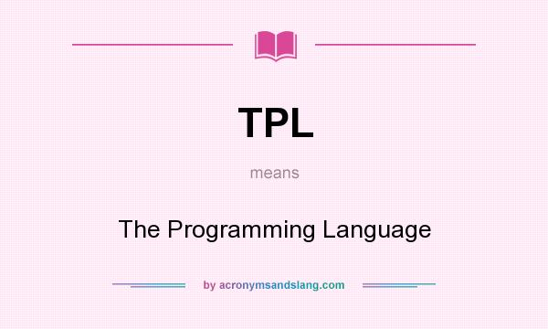What does TPL mean? It stands for The Programming Language