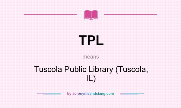What does TPL mean? It stands for Tuscola Public Library (Tuscola, IL)