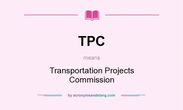 What does TPC mean? It stands for Transportation Projects Commission