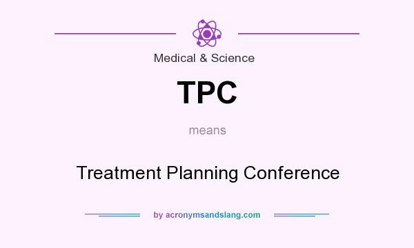 What does TPC mean? It stands for Treatment Planning Conference