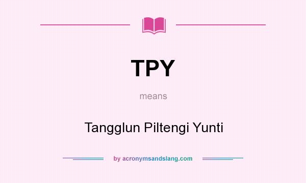 What does TPY mean? It stands for Tangglun Piltengi Yunti