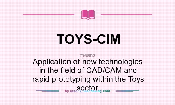 What does TOYS-CIM mean? It stands for Application of new technologies in the field of CAD/CAM and rapid prototyping within the Toys sector