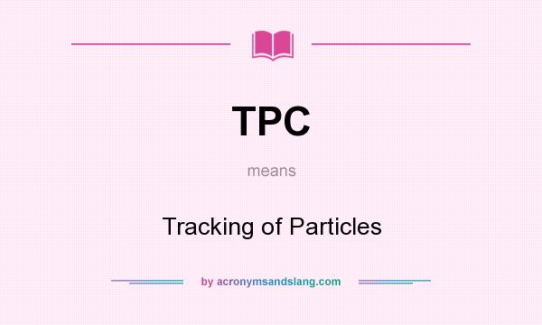 What does TPC mean? It stands for Tracking of Particles