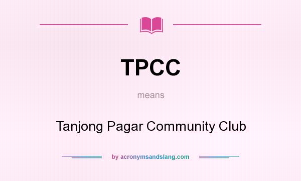 What does TPCC mean? It stands for Tanjong Pagar Community Club