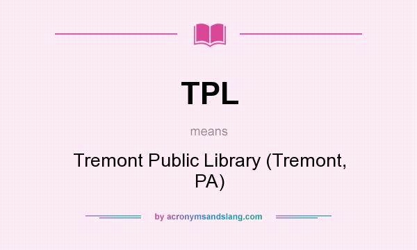 What does TPL mean? It stands for Tremont Public Library (Tremont, PA)