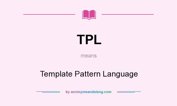 What does TPL mean? It stands for Template Pattern Language