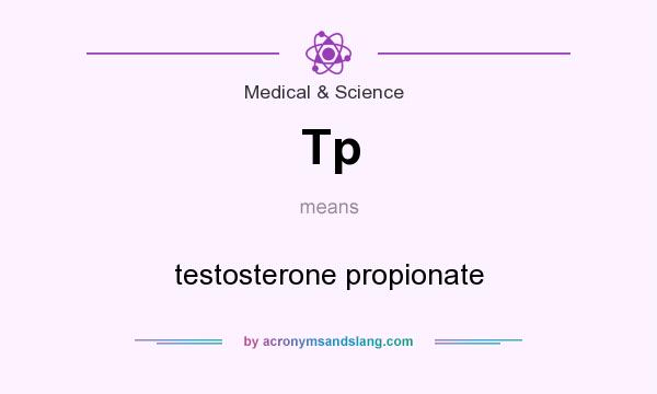 What does Tp mean? It stands for testosterone propionate