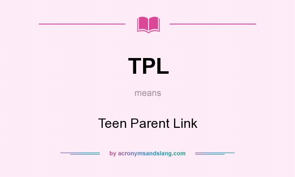 What does TPL mean? It stands for Teen Parent Link