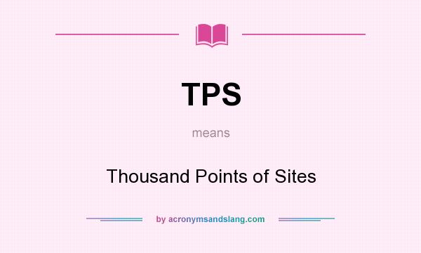 What does TPS mean? It stands for Thousand Points of Sites