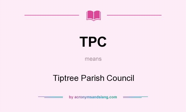 What does TPC mean? It stands for Tiptree Parish Council