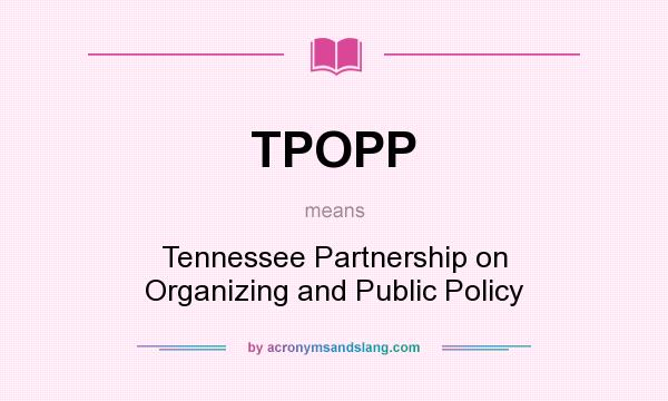 What does TPOPP mean? It stands for Tennessee Partnership on Organizing and Public Policy