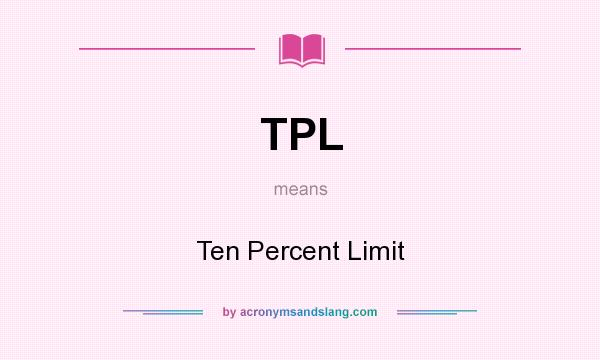 What does TPL mean? It stands for Ten Percent Limit