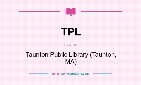 What does TPL mean? It stands for Taunton Public Library (Taunton, MA)