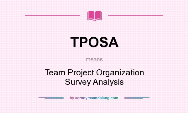 What does TPOSA mean? It stands for Team Project Organization Survey Analysis