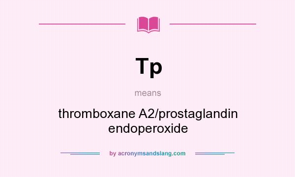 What does Tp mean? It stands for thromboxane A2/prostaglandin endoperoxide