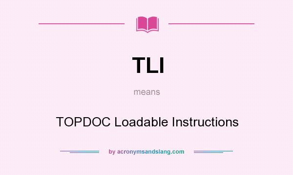 What does TLI mean? It stands for TOPDOC Loadable Instructions