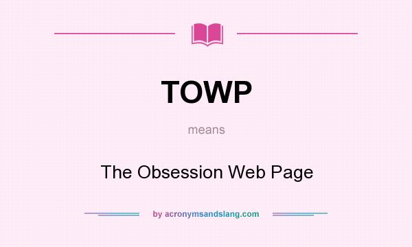 What does TOWP mean? It stands for The Obsession Web Page