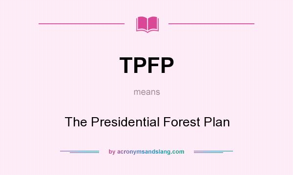 What does TPFP mean? It stands for The Presidential Forest Plan