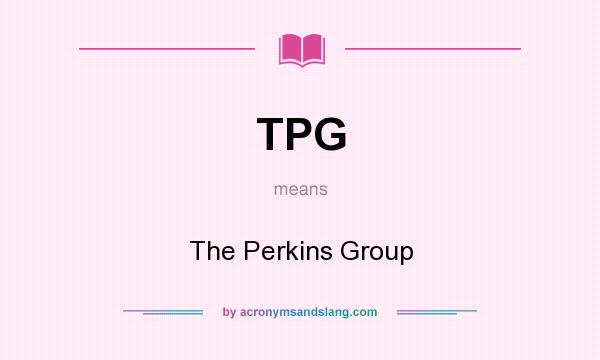 What does TPG mean? It stands for The Perkins Group
