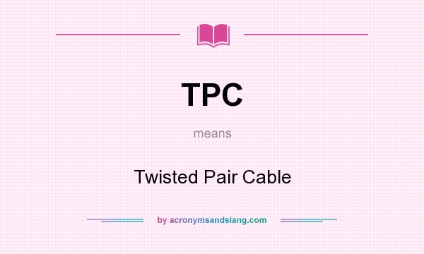What does TPC mean? It stands for Twisted Pair Cable