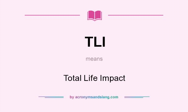 What does TLI mean? It stands for Total Life Impact