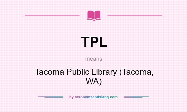 What does TPL mean? It stands for Tacoma Public Library (Tacoma, WA)