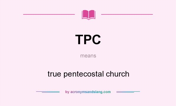 What does TPC mean? It stands for true pentecostal church