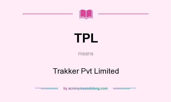 What does TPL mean? It stands for Trakker Pvt Limited