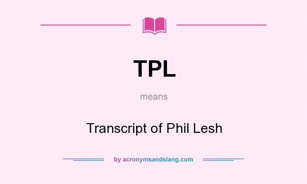 What does TPL mean? It stands for Transcript of Phil Lesh