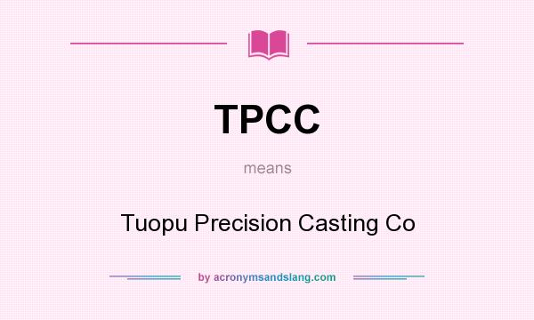 What does TPCC mean? It stands for Tuopu Precision Casting Co