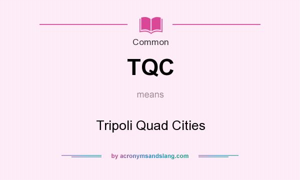 What does TQC mean? It stands for Tripoli Quad Cities
