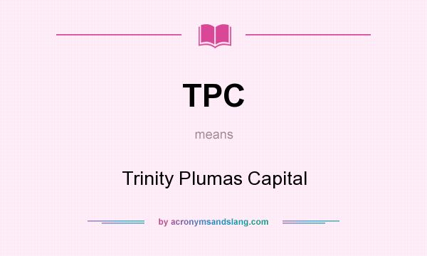 What does TPC mean? It stands for Trinity Plumas Capital