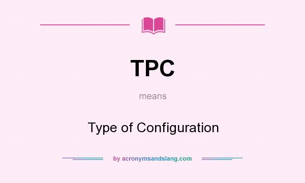 What does TPC mean? It stands for Type of Configuration